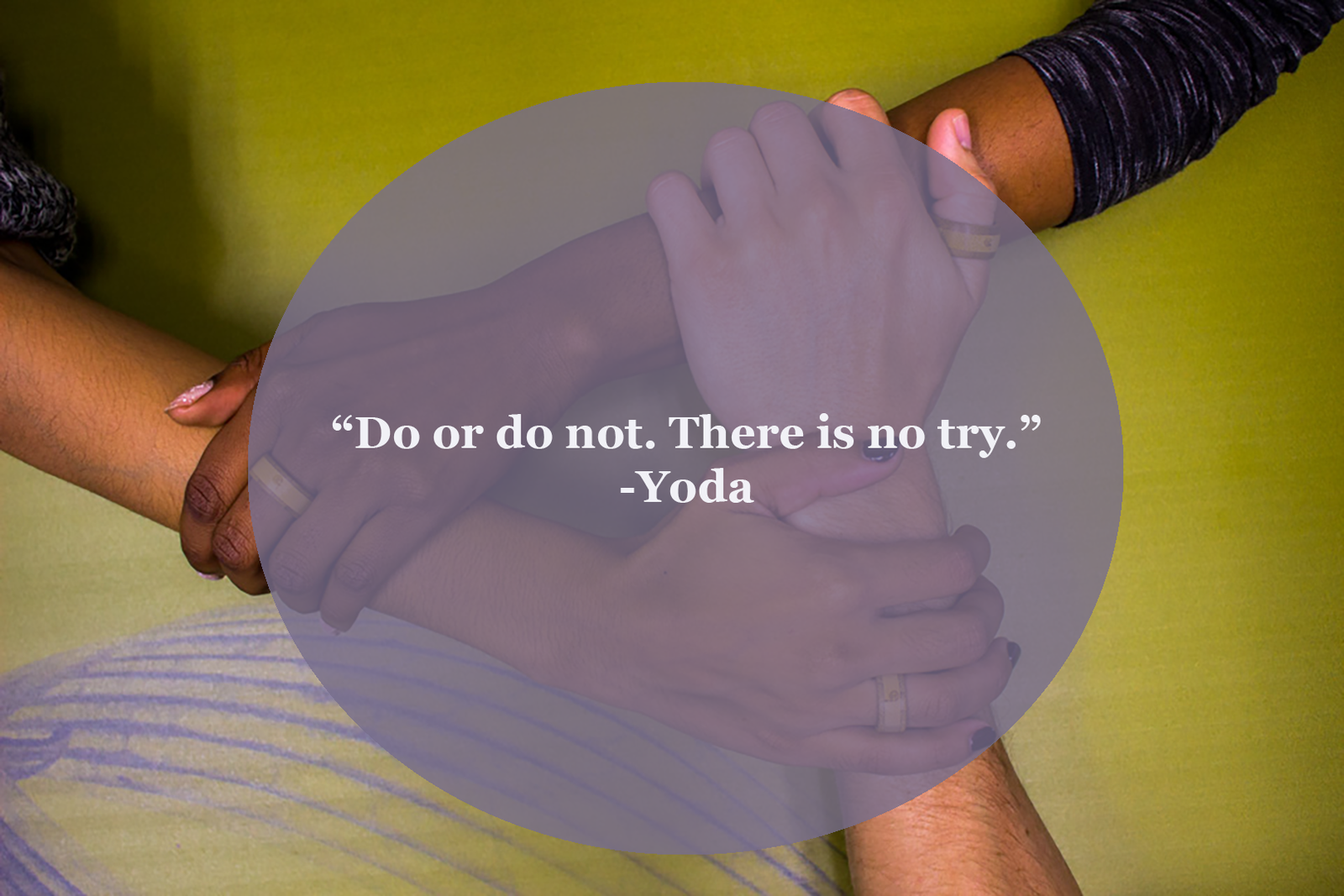 Do or do not. There is no try. Yoda